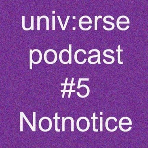 univ:erse podcast #5 - Notnotice - raw/hypnotic techno
