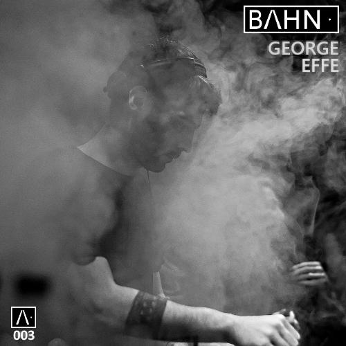 BAHN· Podcast III - GEORGE EFFE