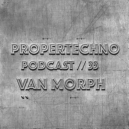 ProperTechno Podcast 33 w/Van Morph