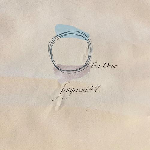 fragment47A: Tom Drew