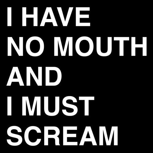 I Have No Mouth And I Must Scream