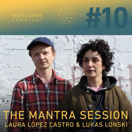 Teufelsberg Domecast #10 The Mantra Session: Laura López Castro & Lukas Lonski