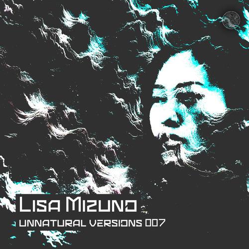 Unnatural Versions 007 | Lisa Mizuno