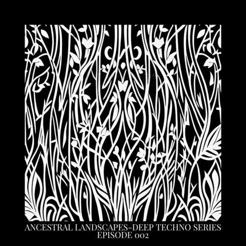 Ancestral Landscapes - DEEP TECHNO MIX SERIES EPISODE 002