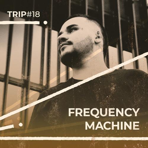 Trip#18: Frequency Machine