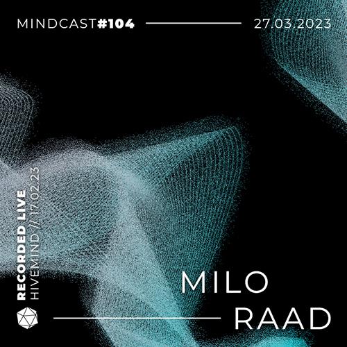 MINDCAST 104 by Milo Raad Recorded Live From HIVEMIND //17.02.2023//