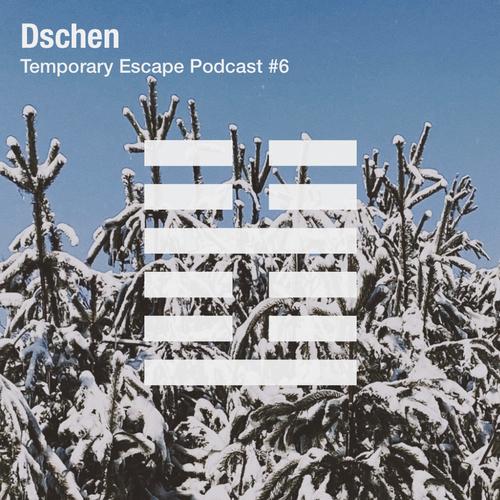 Dschen - Temporary Escape Podcast #6